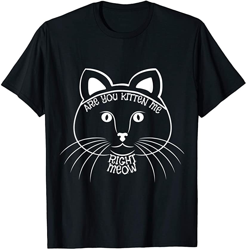 Are you kitten me right-meow funny Cat-Face T-Shirt