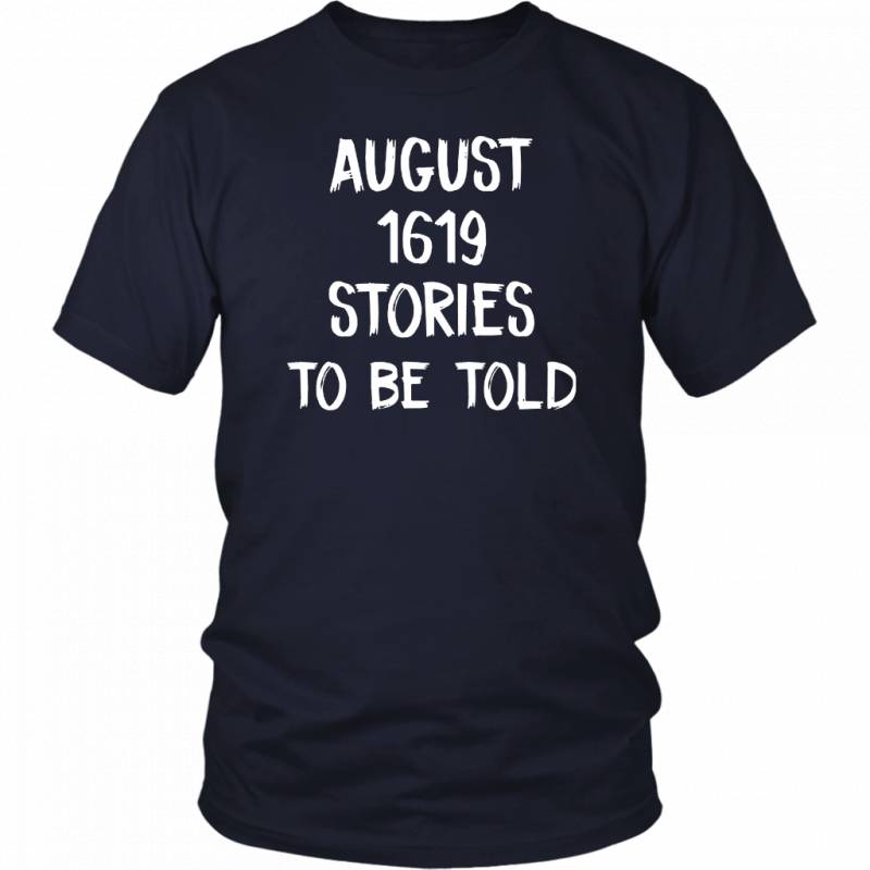 1619 project shirt – August 1619 Stories To Be Told