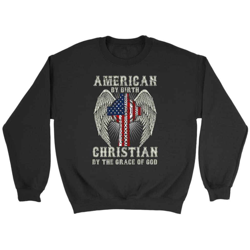 Christian Sweatshirt: American By Birth Christian By The Grace Of God Sweatshirt