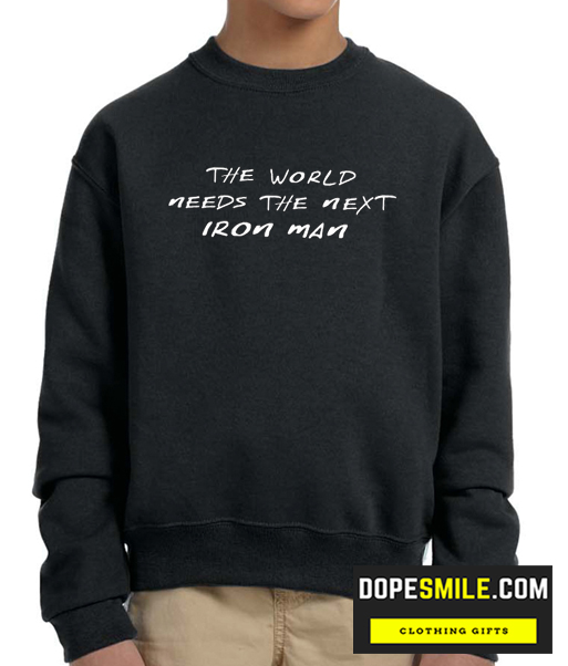 World Needs Next Iron Man cool Sweatshirt