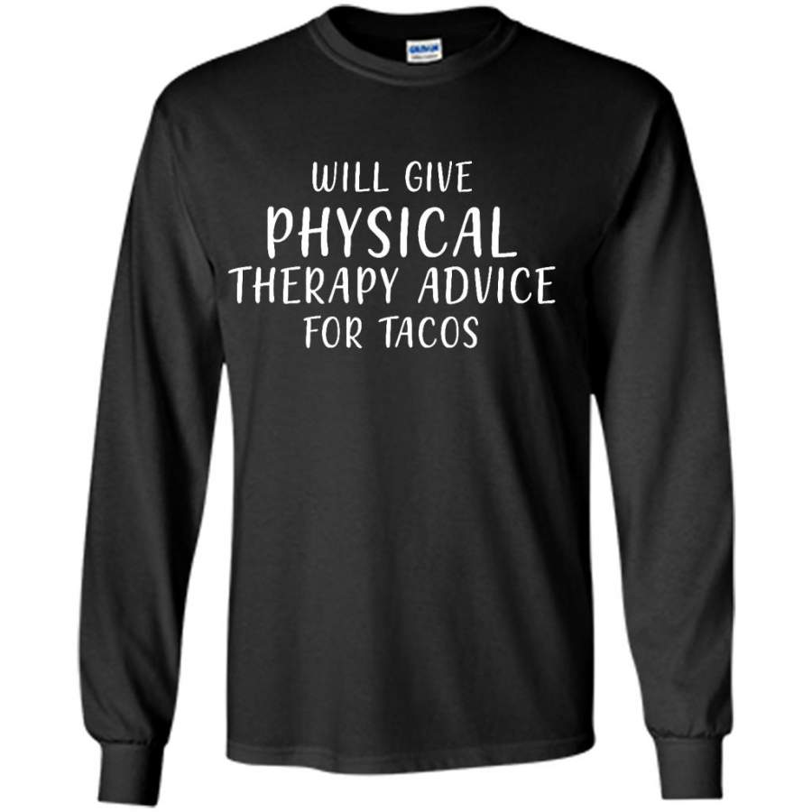 Will Give Physical Therapy Advice For Tacos – Gildan Long Sleeve Shirt