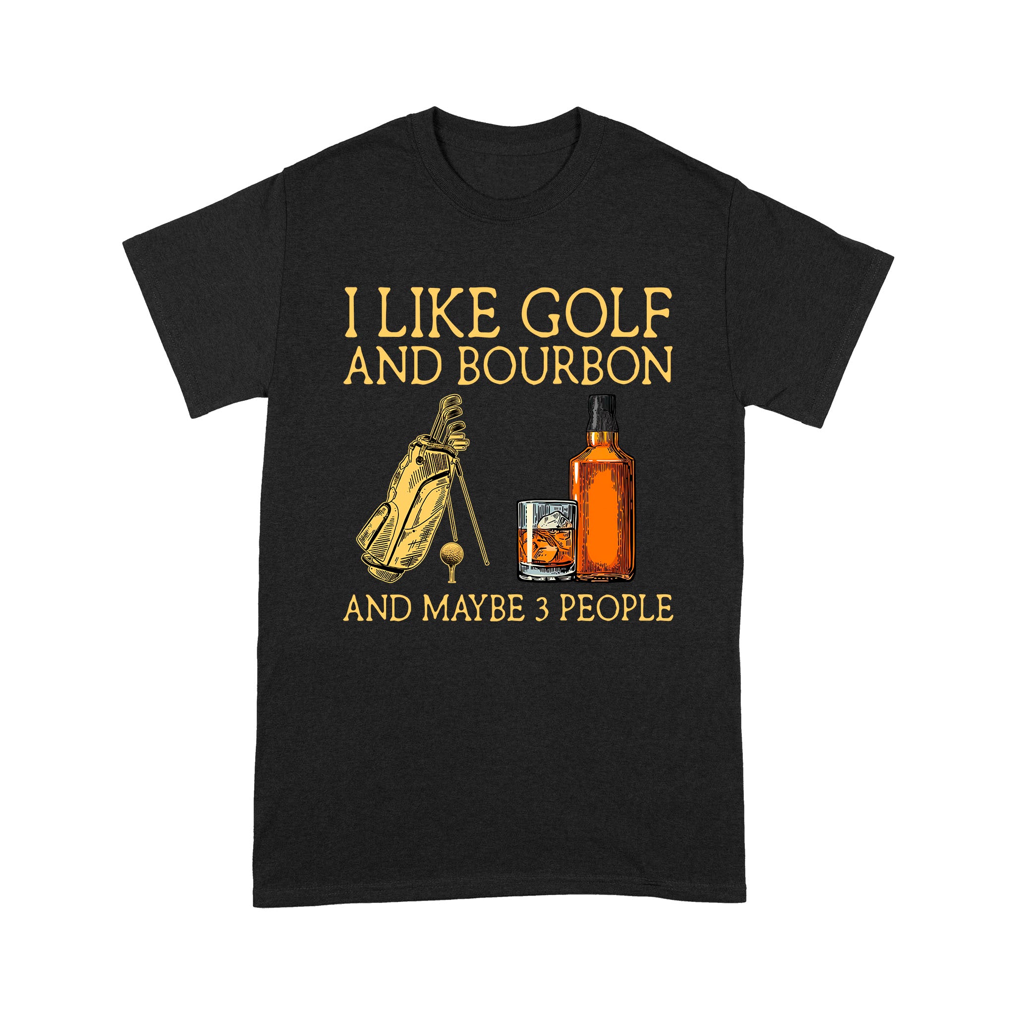 Standard T-Shirt – I Like Golf And Bourbon And May Be 3 People Gift