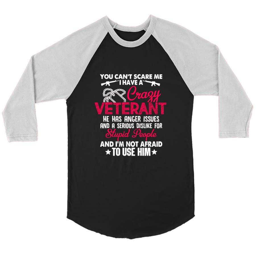 You Can’t Scare Me I Have A Crazy Veteran He Has Anger Issues And A Serious Dislike For Stupid People And I’m Not Afraid To Use Him B – Canvas 3/4 Raglan Shirt