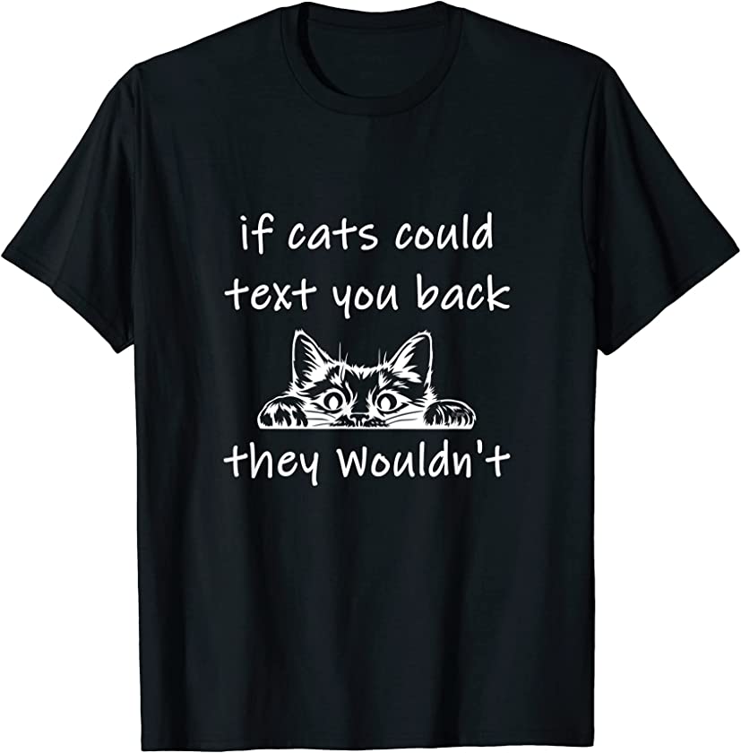 You Back They Wouldn’t – funny kitten T-Shirt