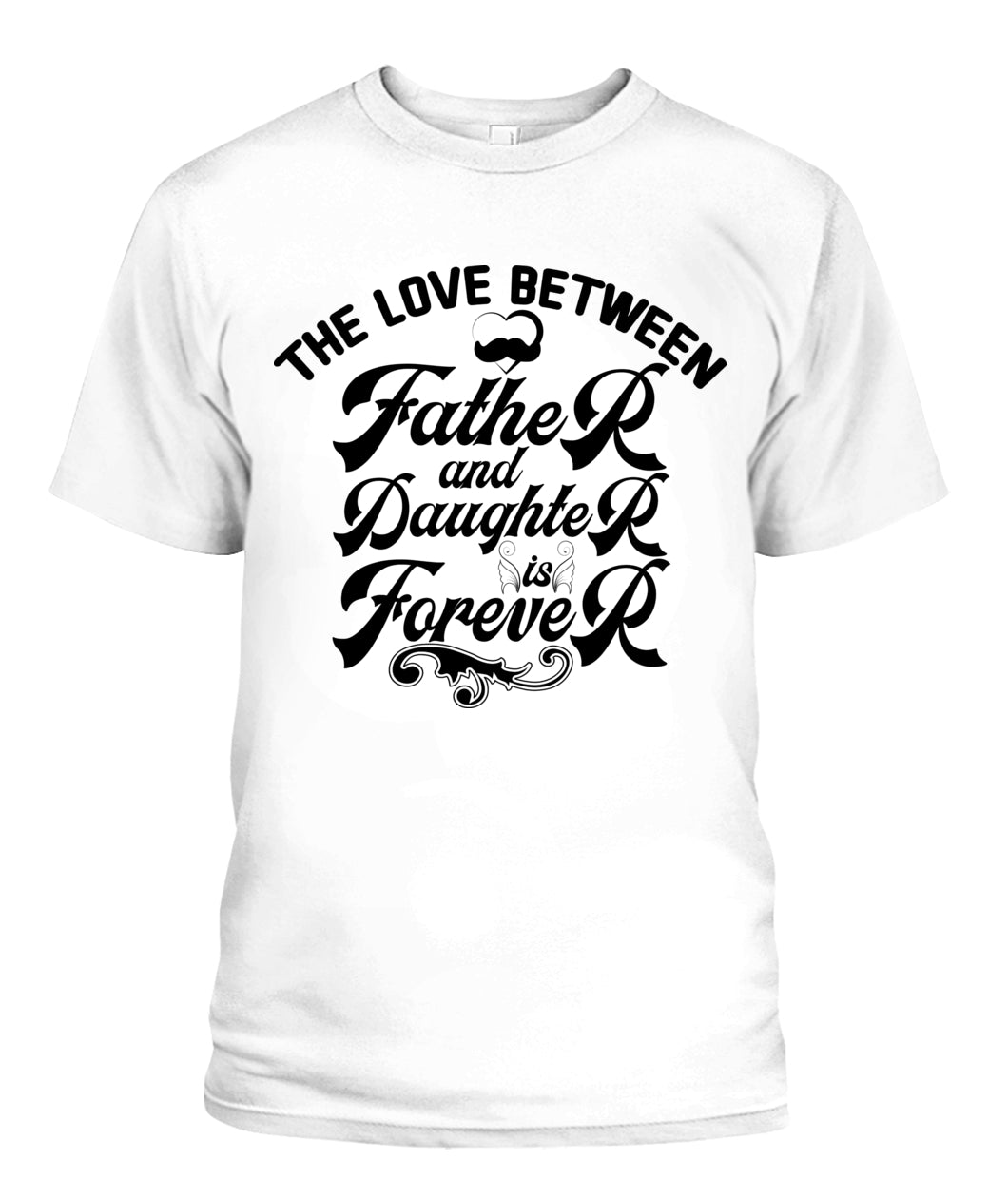 The Love Between Father And Daughter Is Forever – Unisex T-Shirt  L111