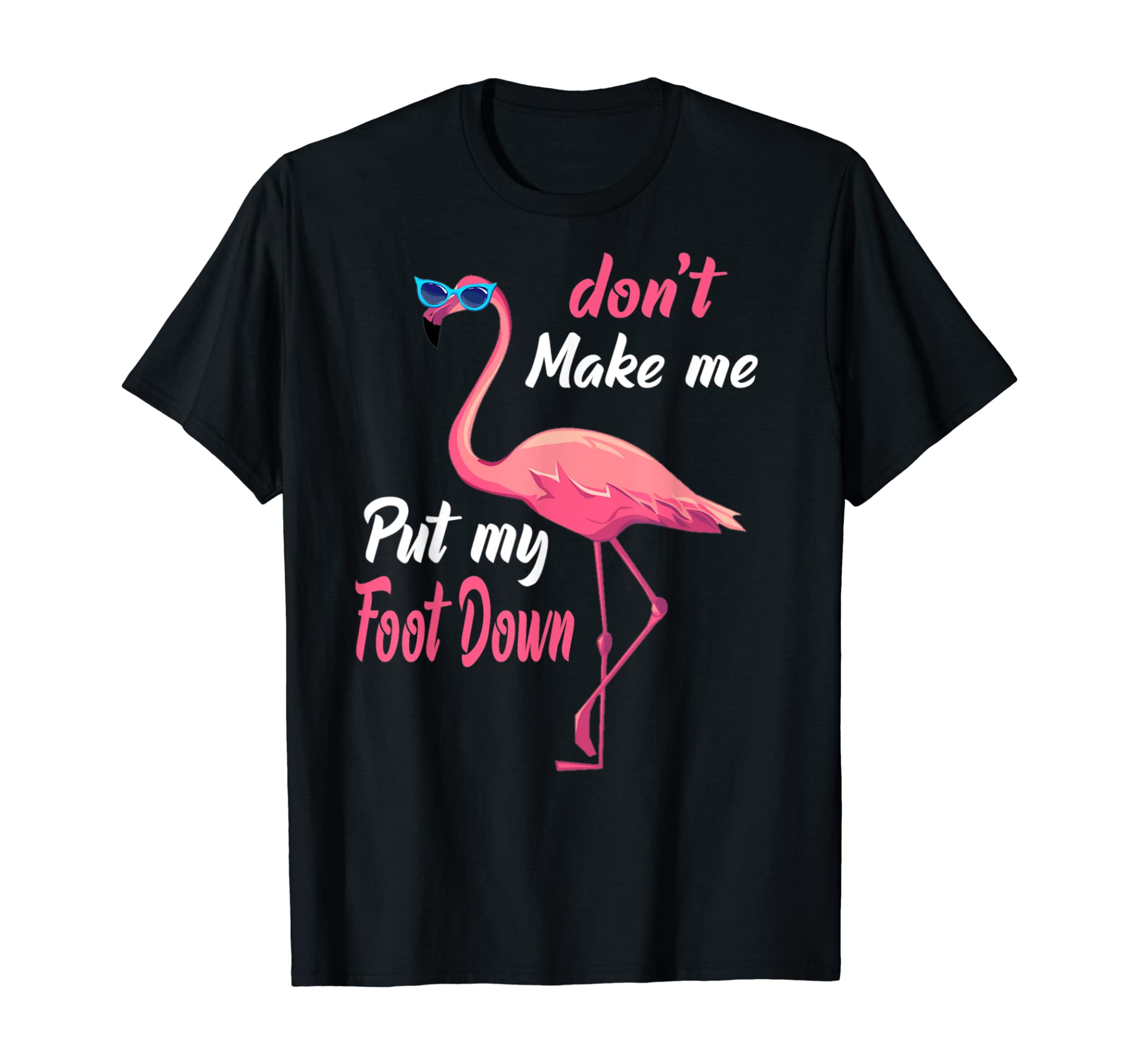 Pink Flamingo Don’t Make Me Put My Foot Down Summer Gifts T-Shirt