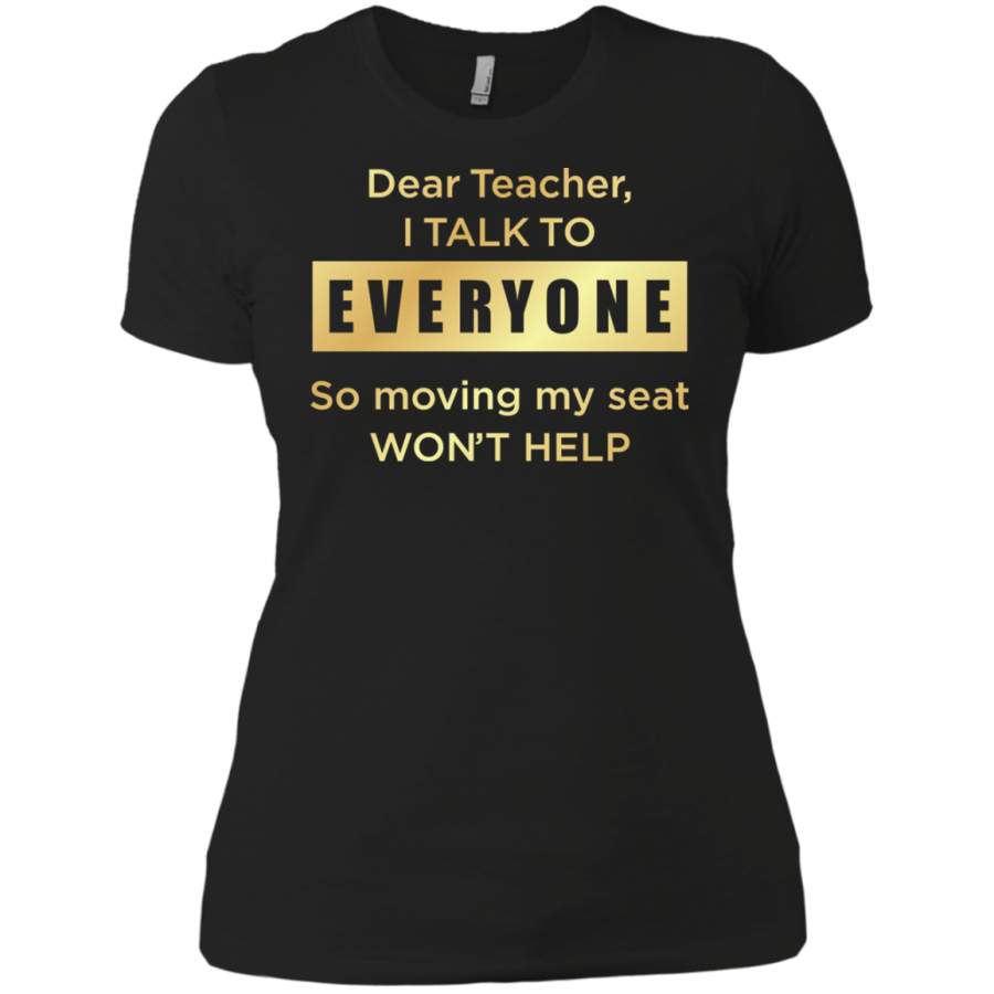 AGR Dear teacher i talk to everyone so moving my seat Ladies T-Shirt