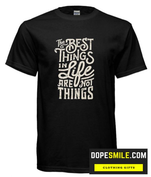 The Best Things T Shirt  The Best Things cool T Shirt