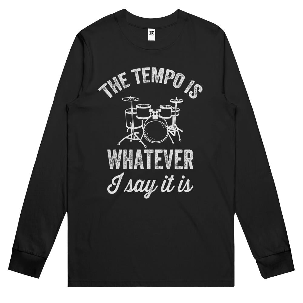 The Tempo Is Whatever I Say It Is – Funny Drummer Long Sleeve T Shirts