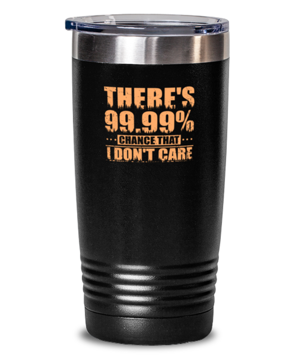 20 Oz Tumbler Stainless Steel Insulatedfunny There’S 99.99% Chance That I Don’T Care