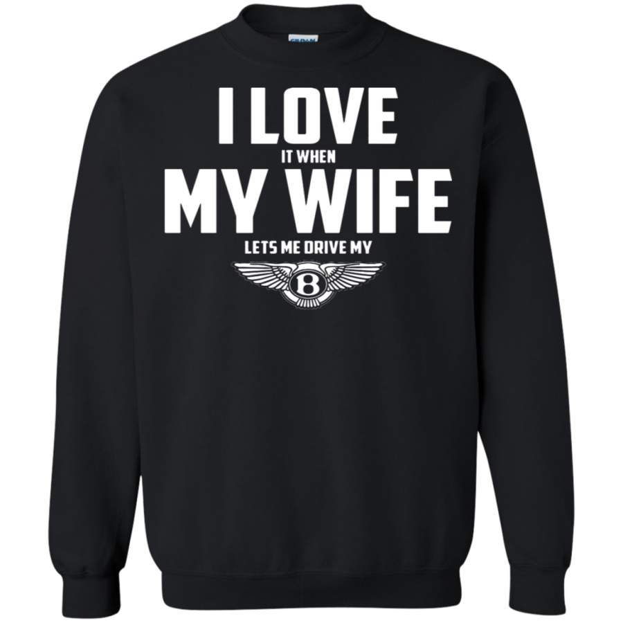 AGR I Love It When My Wife Lets Me Drive My Bentley Sweatshirt