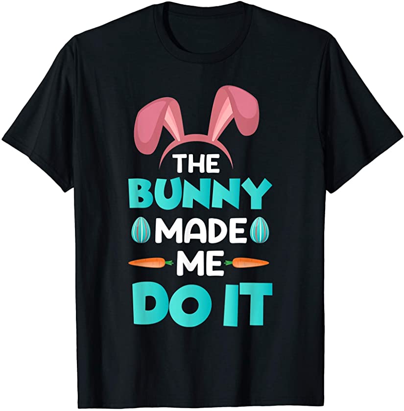 The Bunny Made Me Do It Quotes Funny Easter T-Shirt