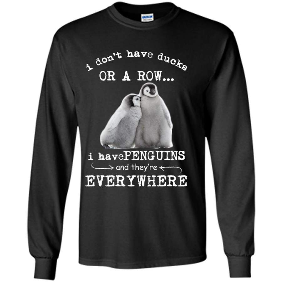 I Don’t Have Ducks Or A Row I Have Penguins And They’re Everywhere – Gildan Long Sleeve Shirt