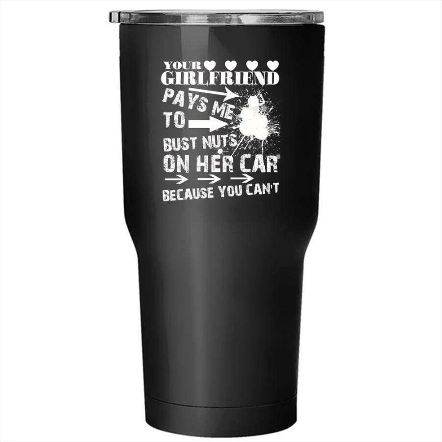 Your Girlfriend Pays Me Tumbler 30 oz Stainless Steel, Funny Couple Travel Mug
