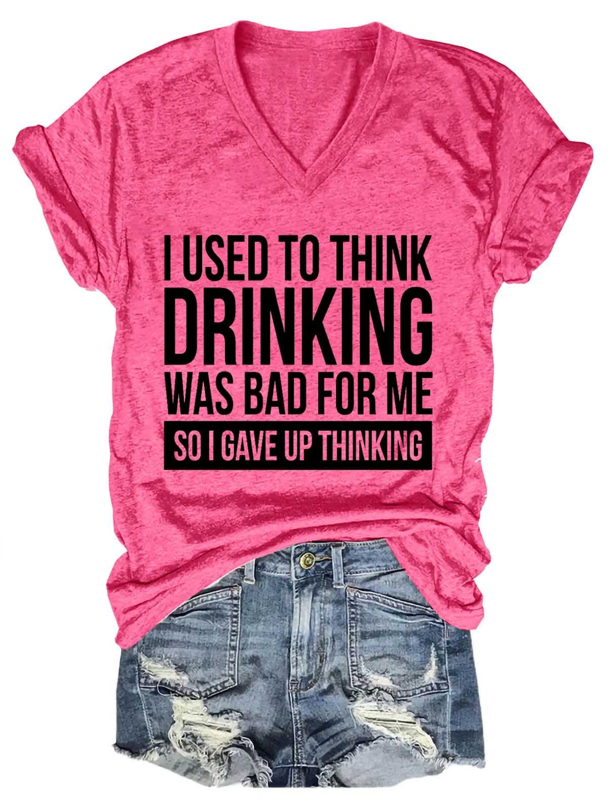 Women’S Used To Think Drinking Was Bad For Me So I Gave Up Thinking V-Neck T-Shirt