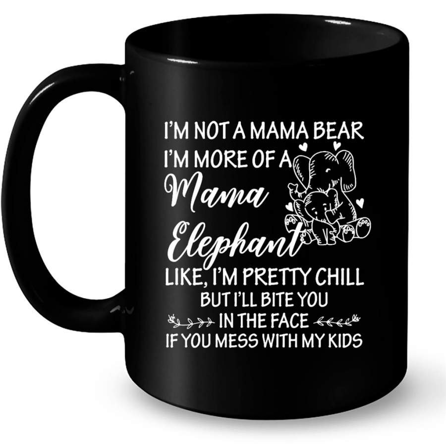 I’m Not A Mama Bear I’m More Of A Mama Elephant Like I’m Pretty Chill But I’ll Bite You In The Face If You Mess With My Kids – Full-Wrap Coffee Black Mug