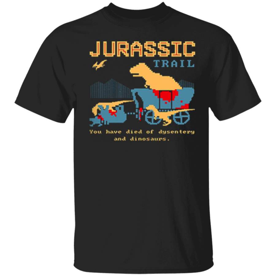 Jurassic Trail You Have Died of Dysentery and Dinosaurs Gift Family T-Shirt