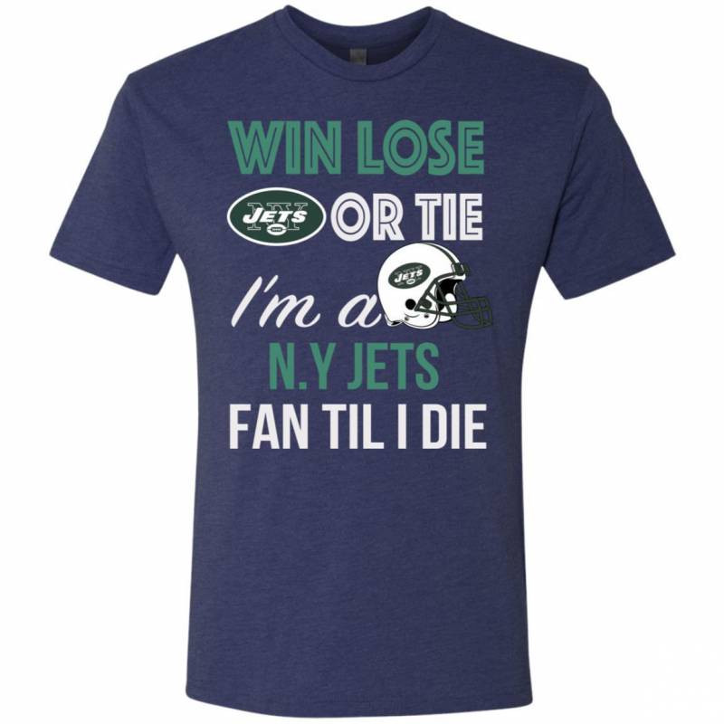 Win Lose Or Tie I’m A New York Jets Fan Til I Die T Shirts