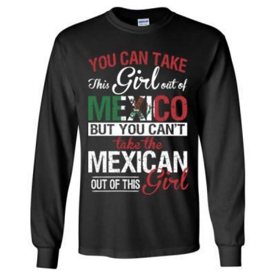 AGR You Can Take The Girl Out Of Mexico But You Cannot Take The Mexican Out Of This Girl – Long Sleeve T-Shirt