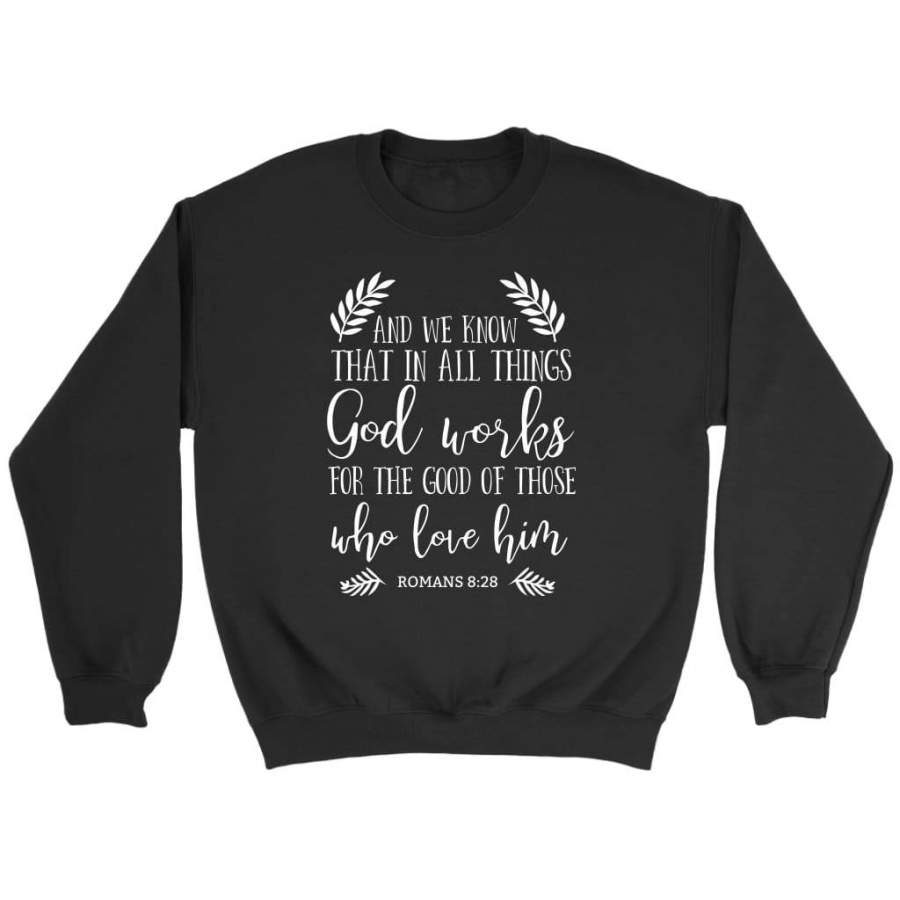 Romans 8:28 God works for the good of those who love him bible verse sweatshirt