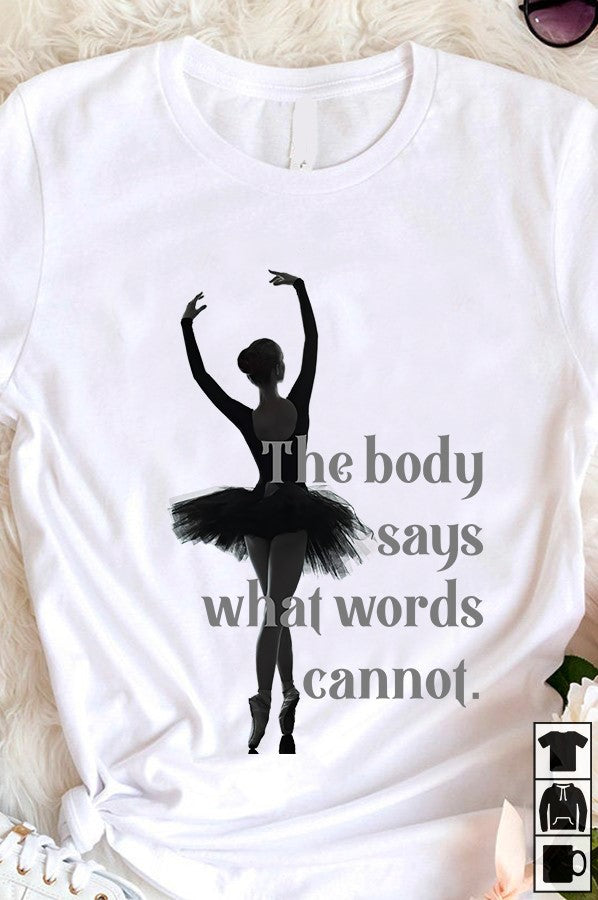 The Body Says What Words Cannot The Worldwide Ballet Gift For Friends Standard/Premium T-Shirt