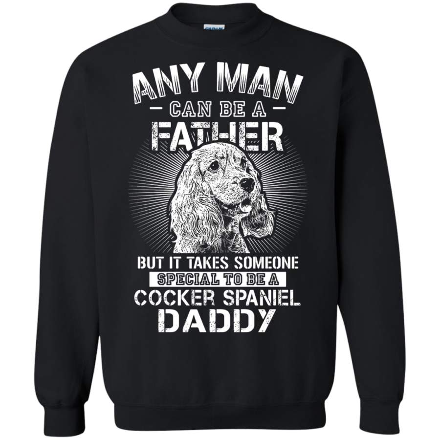 AGR Any Man Can Be A Father Special To Be Cocker Spaniel Daddy Sweatshirt