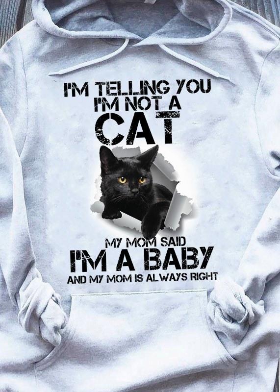 I’m Telling You I’m Not A Cat My Mom Said I’m A Baby And My Mom Is Always Right Gift Standard Hoodie