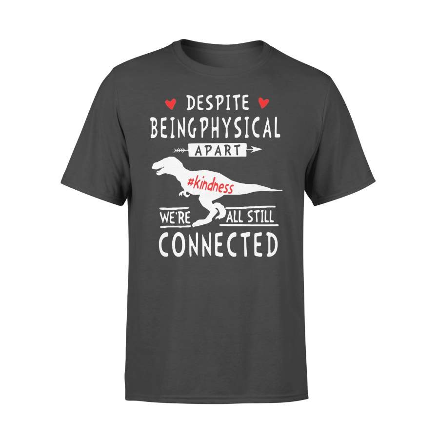 Despite Being Physically Apart Kindness We’re All Still Connected Shirt