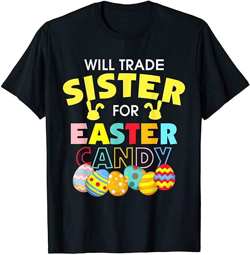 Will Trade Sister For Easter Candy Eggs Gift T-Shirt