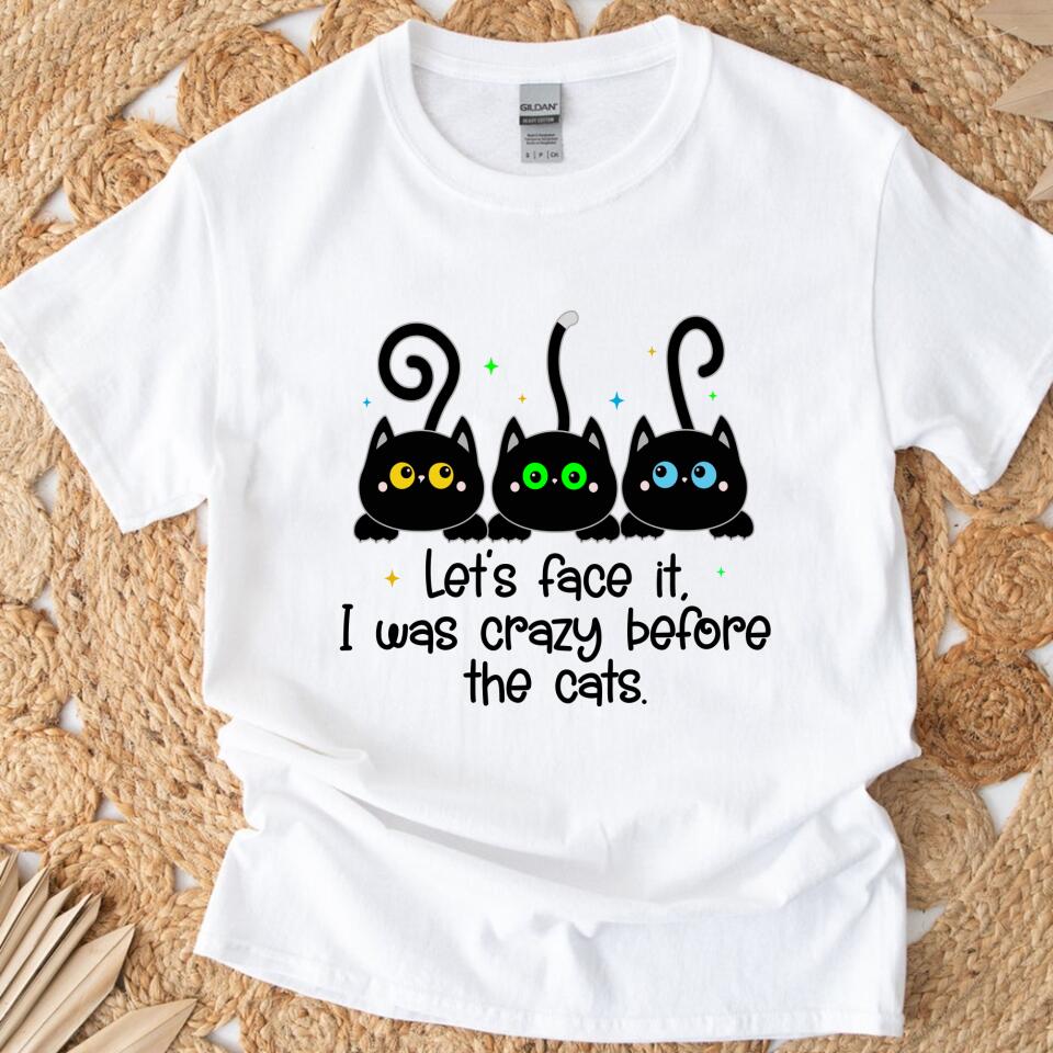 Let Face It, I Was Crazy Before The Cats T Shirts, Gift For Cat Lovers