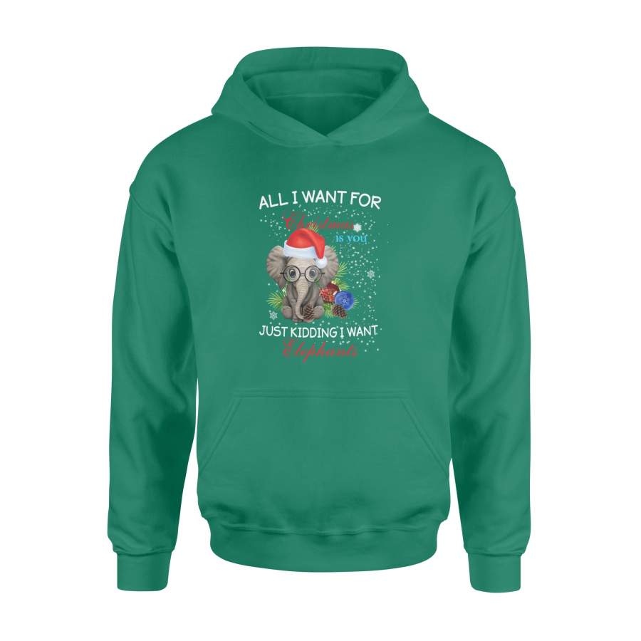 All I Want For Christmas Is You Just Kidding I Want Elephants Xmas Hoodie