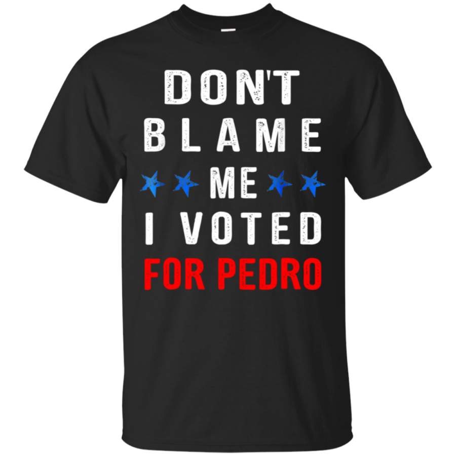 AGR Don’t Blame Me I Voted For Pedro Tshirt