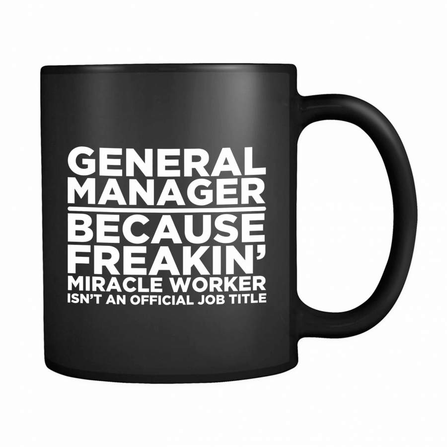 General Manager Because Freakin’ Miracle Worker Isn’t An Official Job Title 11oz Mug