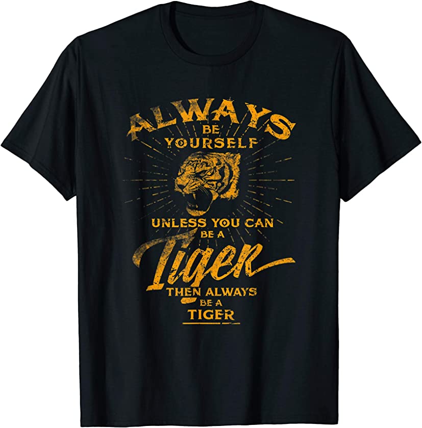 Always Be Yourself T-Shirt Be A Wild Tiger Love Tigers Gifts