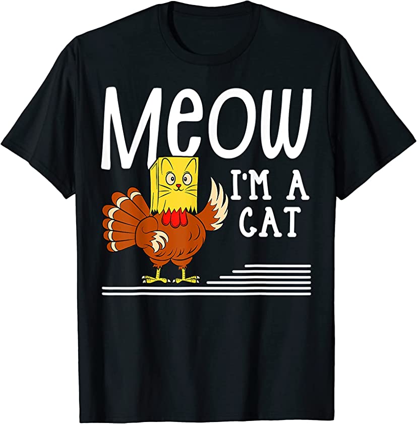 Meow I’m A Cat Thanksgiving Turkey Fake Cat Kitten Funny T-Shirt