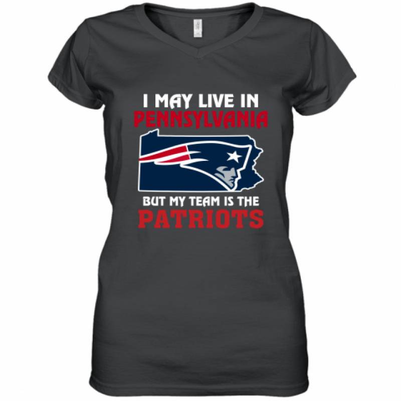 I May Live In Pennsylvania But My Team Is The New England Patriots t shirt Women's V-Neck T-Shirt