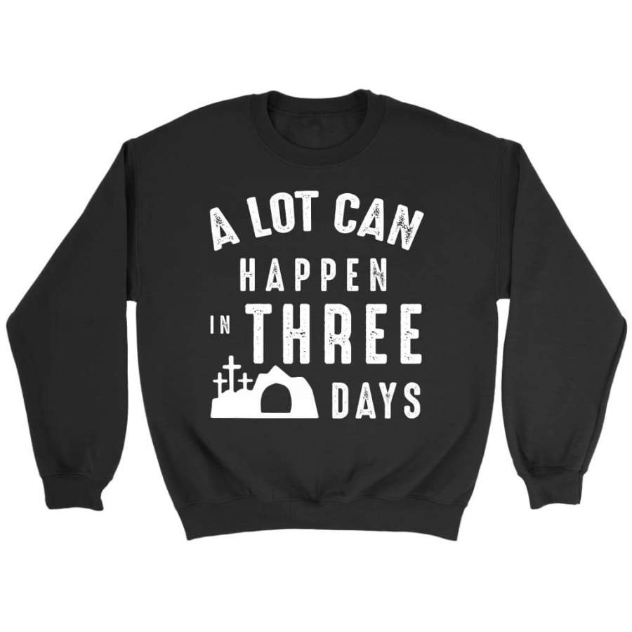 A lot can happen in three days sweatshirt