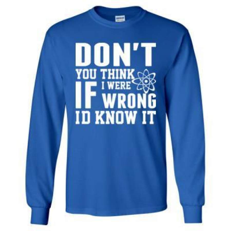 AGR Donot You Think If I Were Wrong I Did Know It – Long Sleeve T-Shirt