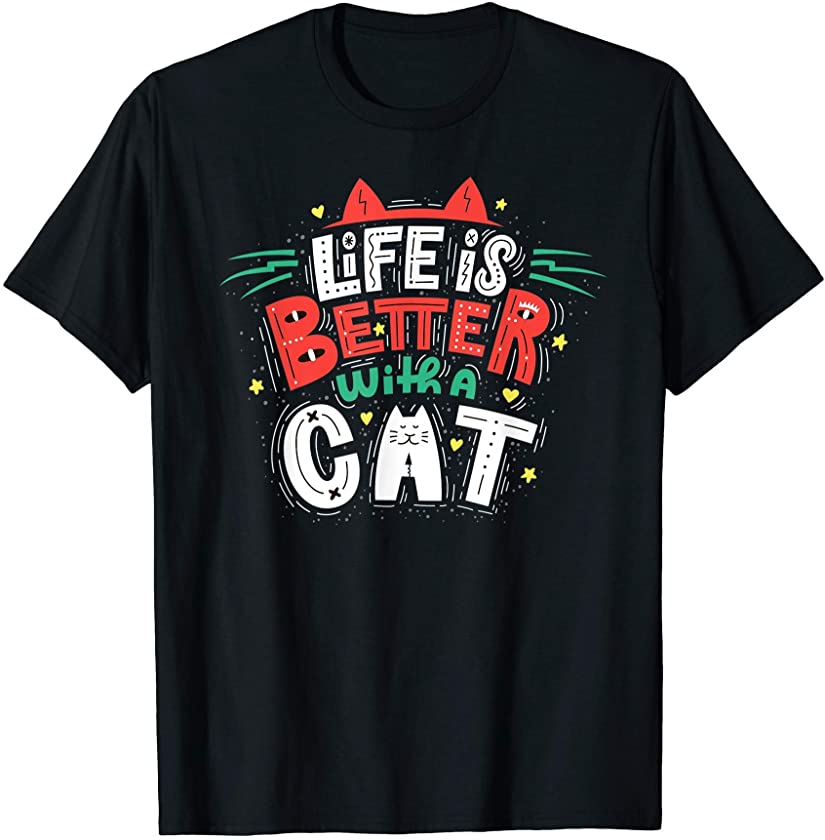 Cat Shirt. Life is Better with a Cat Shirt kittens cats gift T-Shirt