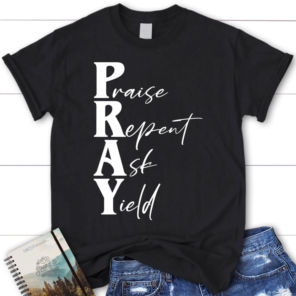 Pray Praise Repent Ask Yield Women’S Christian T-Shirt, Pray Shirts