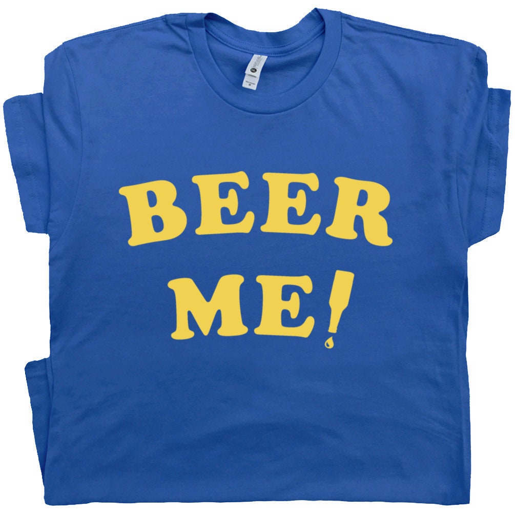 Beer Me T Shirt Funny Beer T Shirt Alcohol Drinking Tee Hilarious Vintage Party College TShirt This Guy Needs a Beer Shirts Keg College