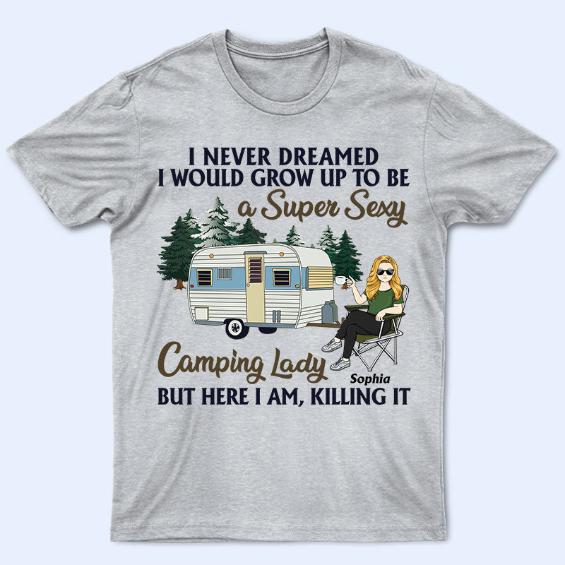 Never Dreamed I’D Grow Up To Be A Super Sexy Camping Lady – Gift For Camping Lovers – Personalized Custom T Shirt