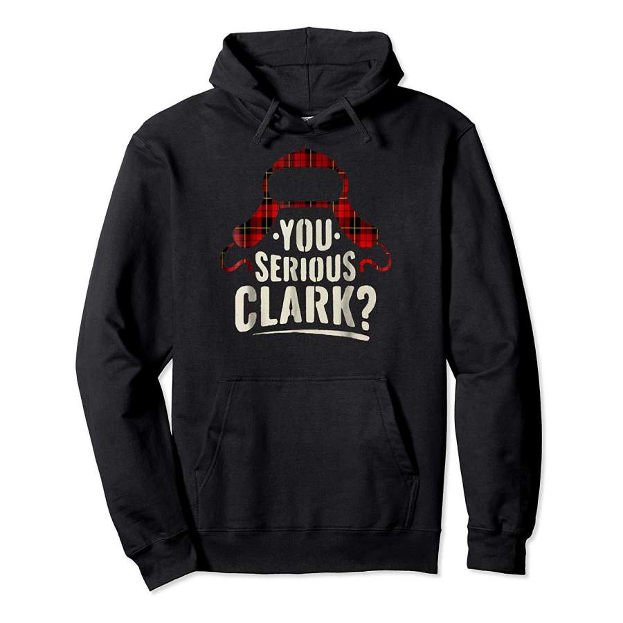 Funny Quote You Serious Clark? Christmas Holiday shirt Hoodie