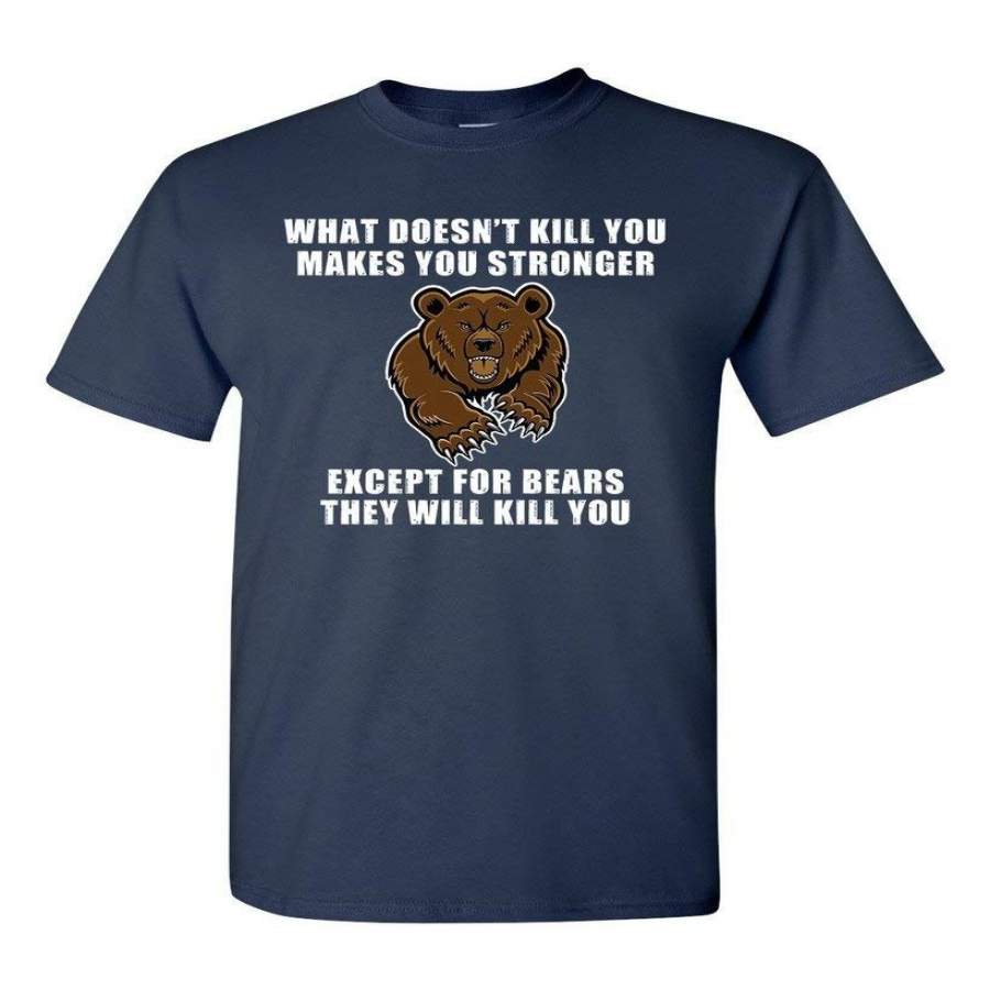 What Doesn’t Kill You Makes You Stronger Except Bears Funny DT Adult TShirt Tee