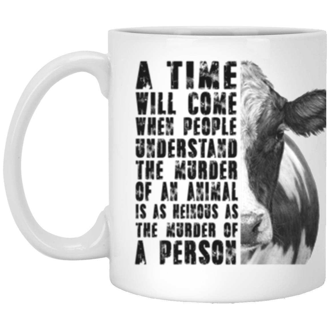 A Time Will Come When People Understand The Murder Of An Animal 11 Oz. White Mug