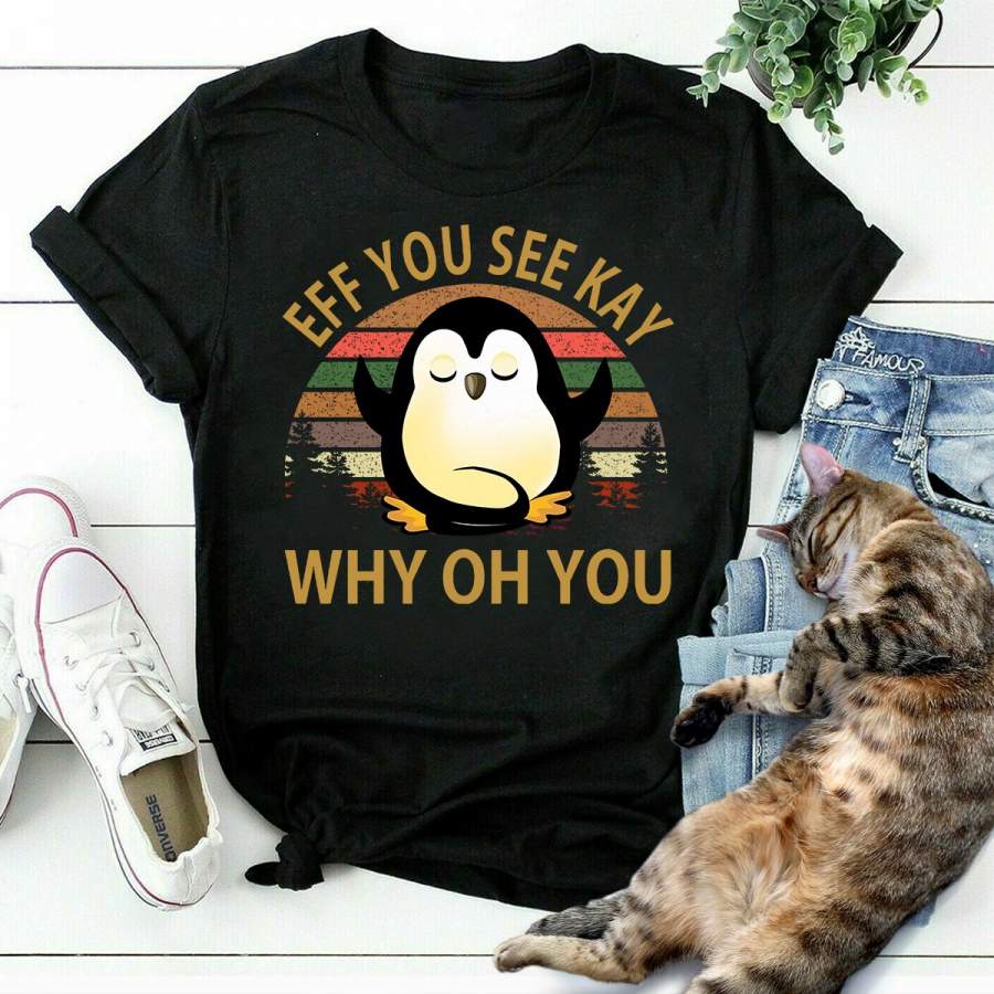 Penguin eff you see kay why oh you black cotton t shirt for men and women S-6XL