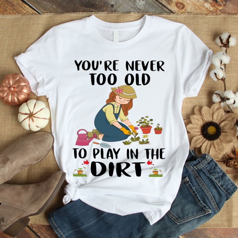 You’re Never Too Old To Play In The Dirt Standard Women’s T-shirt