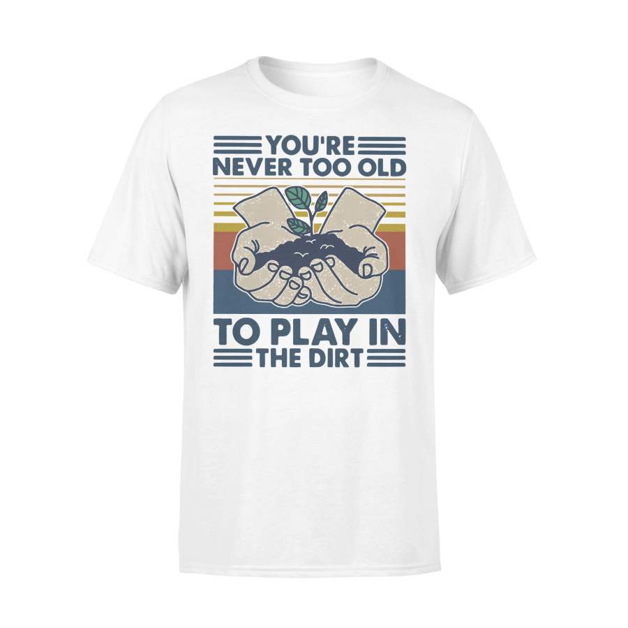 You’re Never Too Old To Play In The Dirt Plant Vintage T-shirt