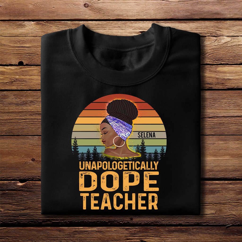 Unapologetically Dope – Personalized Gifts For Teacher T-Shirt