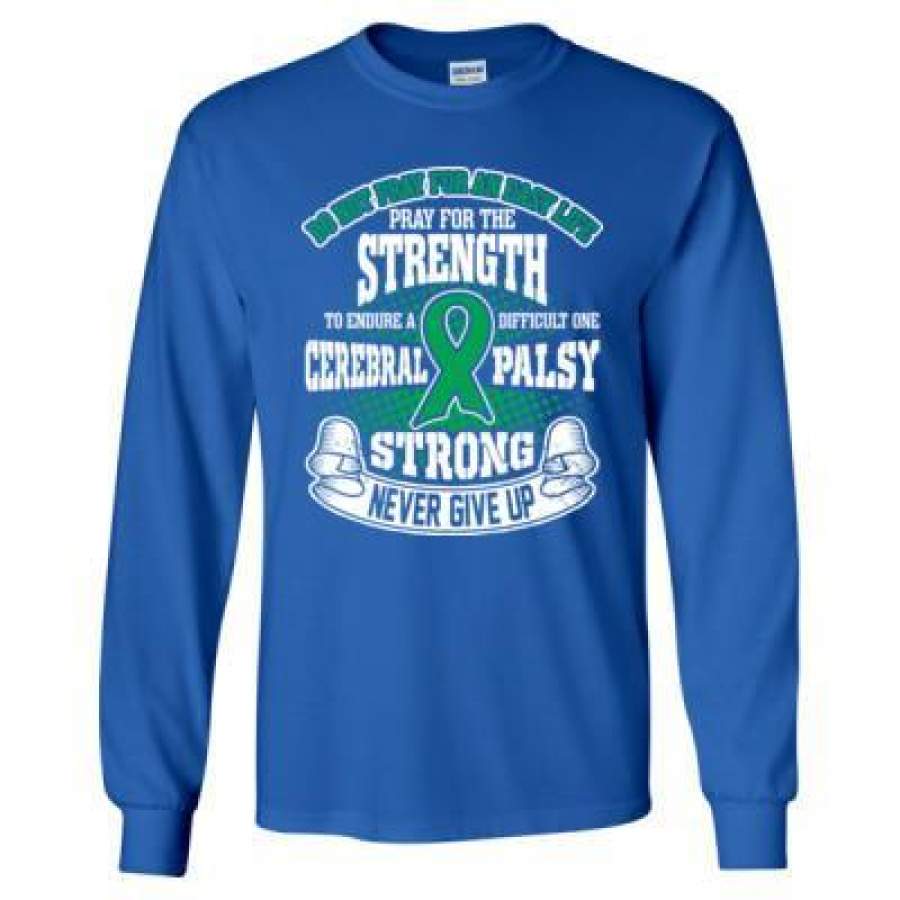 AGR Do Not Pray For Easy Life Pray For The Strength To Endure Difficult One Cerebral Palsy Strong – Long Sleeve T-Shirt